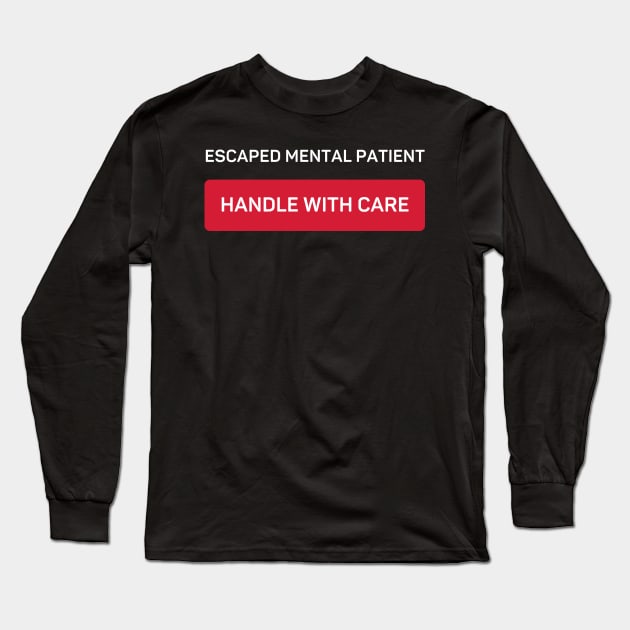 Escaped Mental Patient - Handle With Care Long Sleeve T-Shirt by Daz Art & Designs